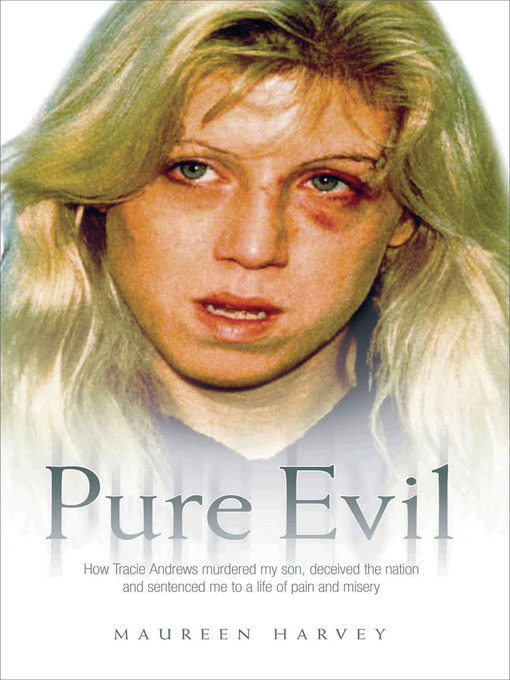 Title details for Pure Evil--How Tracie Andrews murdered my son, decieved the nation and sentenced me to a life of pain and misery by Maureen Harvey - Available